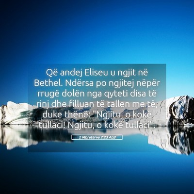 Picture 05 - 2 Mbretërve 2:23 ALB - Që andej Eliseu u ngjit në Bethel. Ndërsa po - Bible Verse Picture