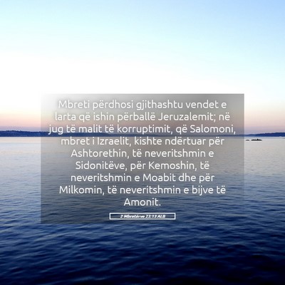 Picture 05 - 2 Mbretërve 23:13 ALB - Mbreti përdhosi gjithashtu vendet e larta që - Bible Verse Picture