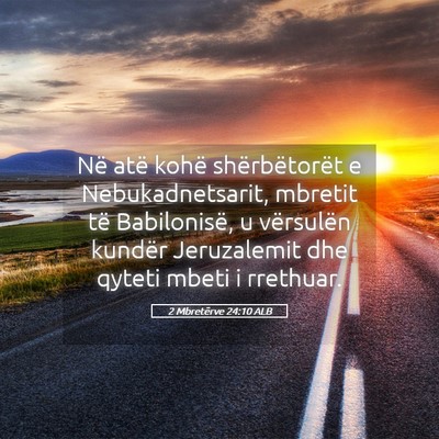 Picture 05 - 2 Mbretërve 24:10 ALB - Në atë kohë shërbëtorët e Nebukadnetsarit, - Bible Verse Picture