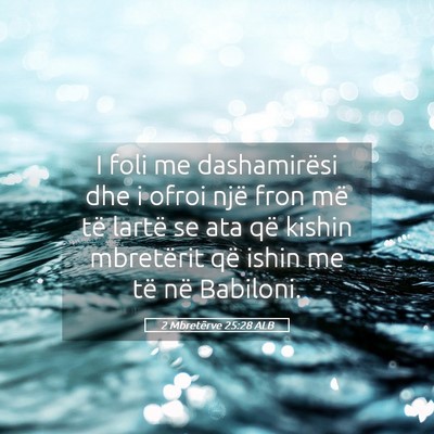 Picture 05 - 2 Mbretërve 25:28 ALB - I foli me dashamirësi dhe i ofroi një fron më - Bible Verse Picture