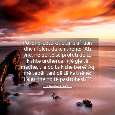 Picture 05 - 2 Mbretërve 5:13 ALB - Por shërbëtorët e tij iu afruan dhe i folën, - Bible Verse Picture