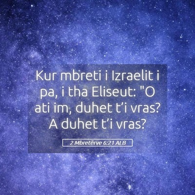 Picture 05 - 2 Mbretërve 6:21 ALB - Kur mbreti i Izraelit i pa, i tha Eliseut: 