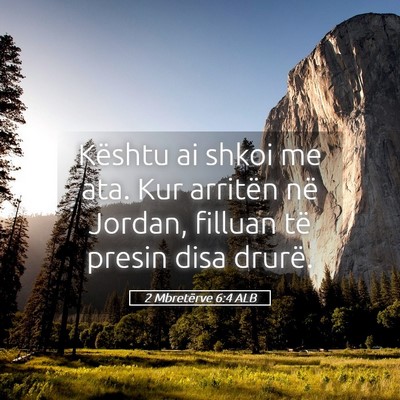 Picture 05 - 2 Mbretërve 6:4 ALB - Kështu ai shkoi me ata. Kur arritën në Jordan, - Bible Verse Picture