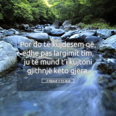 Picture 05 - 2 Pjetrit 1:15 ALB - Por do të kujdesem që, edhe pas largimit tim, - Bible Verse Picture