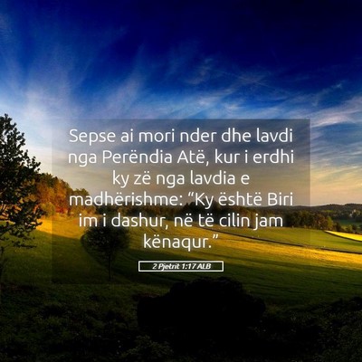 Picture 05 - 2 Pjetrit 1:17 ALB - Sepse ai mori nder dhe lavdi nga Perëndia Atë, - Bible Verse Picture