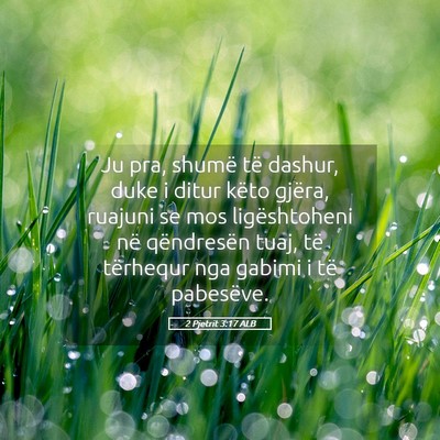 Picture 05 - 2 Pjetrit 3:17 ALB - Ju pra, shumë të dashur, duke i ditur këto - Bible Verse Picture