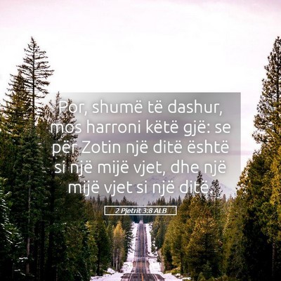 Picture 05 - 2 Pjetrit 3:8 ALB - Por, shumë të dashur, mos harroni këtë gjë: - Bible Verse Picture