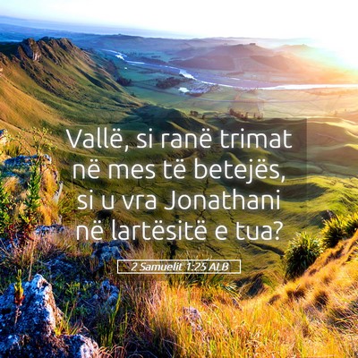 Picture 05 - 2 Samuelit 1:25 ALB - Vallë, si ranë trimat në mes të betejës, si - Bible Verse Picture