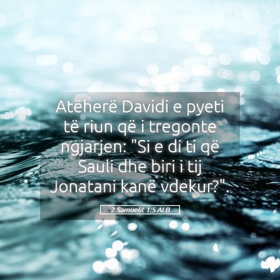 Picture 05 - 2 Samuelit 1:5 ALB - Atëherë Davidi e pyeti të riun që i tregonte - Bible Verse Picture