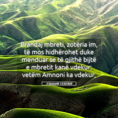 Picture 05 - 2 Samuelit 13:33 ALB - Prandaj mbreti, zotëria im, të mos hidhërohet - Bible Verse Picture