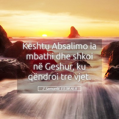 Picture 05 - 2 Samuelit 13:38 ALB - Kështu Absalimo ia mbathi dhe shkoi në Geshur, - Bible Verse Picture