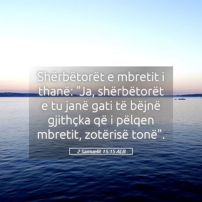 Picture 05 - 2 Samuelit 15:15 ALB - Shërbëtorët e mbretit i thanë: 