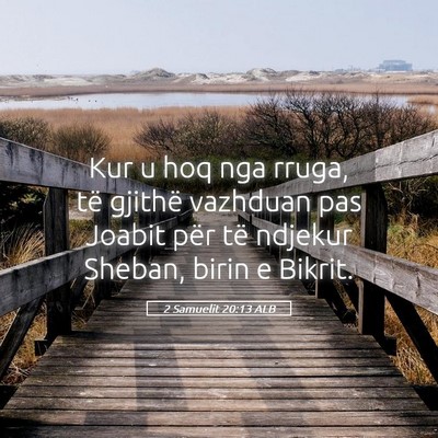 Picture 05 - 2 Samuelit 20:13 ALB - Kur u hoq nga rruga, të gjithë vazhduan pas - Bible Verse Picture