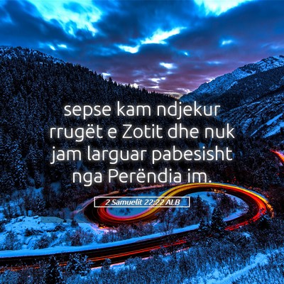 Picture 05 - 2 Samuelit 22:22 ALB - sepse kam ndjekur rrugët e Zotit dhe nuk jam - Bible Verse Picture