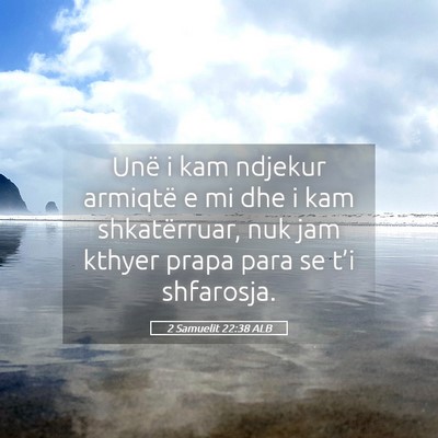 Picture 05 - 2 Samuelit 22:38 ALB - Unë i kam ndjekur armiqtë e mi dhe i kam - Bible Verse Picture