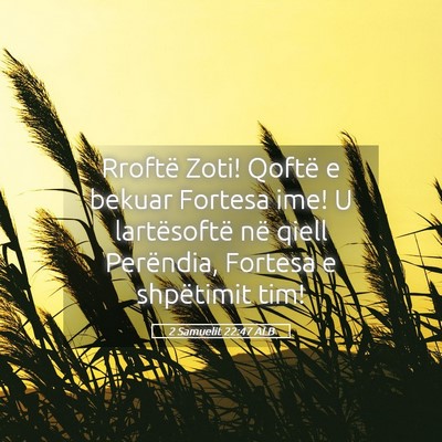 Picture 05 - 2 Samuelit 22:47 ALB - Rroftë Zoti! Qoftë e bekuar Fortesa ime! U - Bible Verse Picture