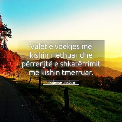 Picture 05 - 2 Samuelit 22:5 ALB - Valët e vdekjes më kishin rrethuar dhe - Bible Verse Picture