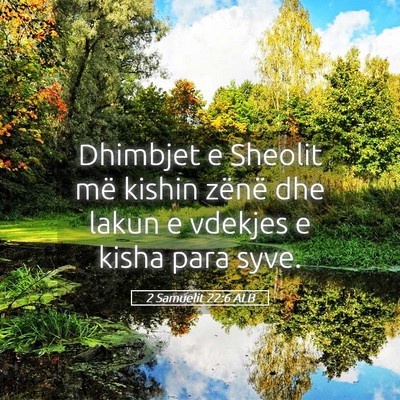 Picture 05 - 2 Samuelit 22:6 ALB - Dhimbjet e Sheolit më kishin zënë dhe lakun e - Bible Verse Picture