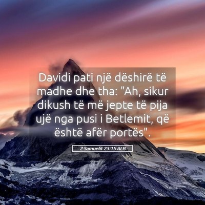 Picture 05 - 2 Samuelit 23:15 ALB - Davidi pati një dëshirë të madhe dhe tha: - Bible Verse Picture