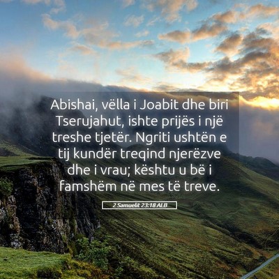 Picture 05 - 2 Samuelit 23:18 ALB - Abishai, vëlla i Joabit dhe biri Tserujahut, - Bible Verse Picture