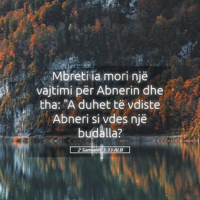 Picture 05 - 2 Samuelit 3:33 ALB - Mbreti ia mori një vajtimi për Abnerin dhe tha: - Bible Verse Picture