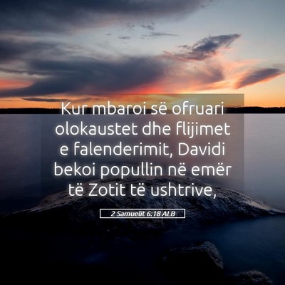 Picture 05 - 2 Samuelit 6:18 ALB - Kur mbaroi së ofruari olokaustet dhe flijimet e - Bible Verse Picture