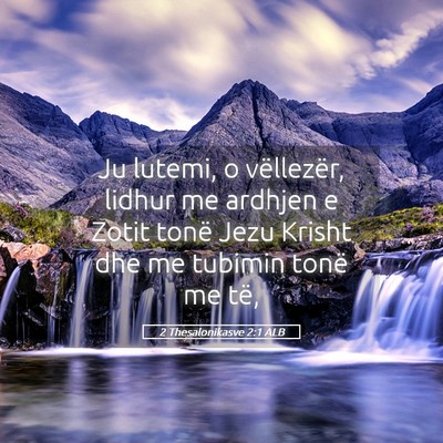 Picture 05 - 2 Thesalonikasve 2:1 ALB - Ju lutemi, o vëllezër, lidhur me ardhjen e - Bible Verse Picture