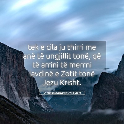 Picture 05 - 2 Thesalonikasve 2:14 ALB - tek e cila ju thirri me anë të ungjillit tonë, - Bible Verse Picture