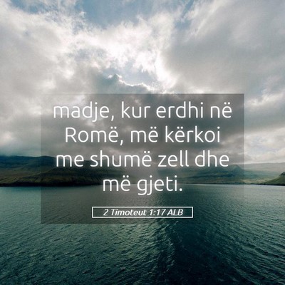 Picture 05 - 2 Timoteut 1:17 ALB - madje, kur erdhi në Romë, më kërkoi me shumë - Bible Verse Picture