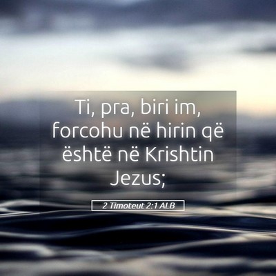 Picture 05 - 2 Timoteut 2:1 ALB - Ti, pra, biri im, forcohu në hirin që është - Bible Verse Picture