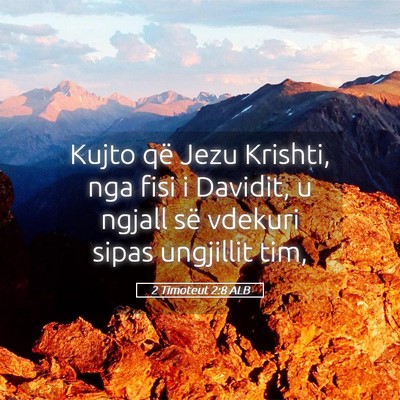 Picture 05 - 2 Timoteut 2:8 ALB - Kujto që Jezu Krishti, nga fisi i Davidit, u - Bible Verse Picture