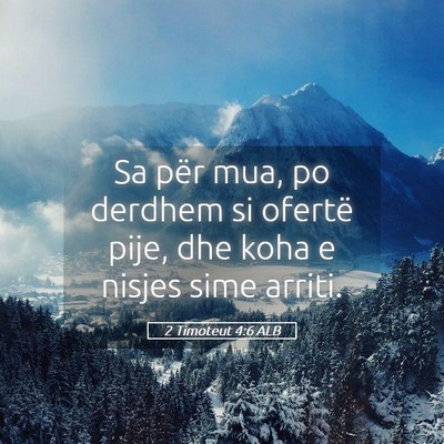 Picture 05 - 2 Timoteut 4:6 ALB - Sa për mua, po derdhem si ofertë pije, dhe koha - Bible Verse Picture