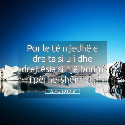 Picture 05 - Amosi 5:24 ALB - Por le të rrjedhë e drejta si uji dhe - Bible Verse Picture