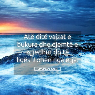 Picture 05 - Amosi 8:13 ALB - Atë ditë vajzat e bukura dhe djemtë e zgjedhur - Bible Verse Picture