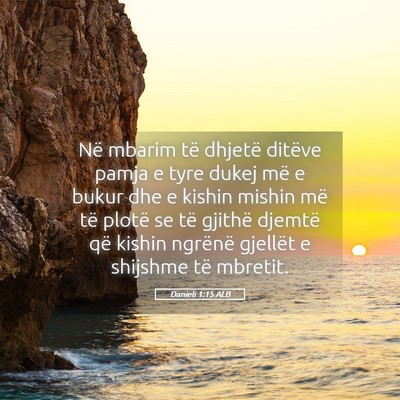 Picture 05 - Danieli 1:15 ALB - Në mbarim të dhjetë ditëve pamja e tyre dukej - Bible Verse Picture