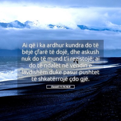 Picture 05 - Danieli 11:16 ALB - Ai që i ka ardhur kundra do të bëjë çfarë - Bible Verse Picture