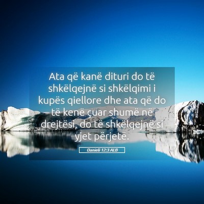 Picture 05 - Danieli 12:3 ALB - Ata që kanë dituri do të shkëlqejnë si - Bible Verse Picture