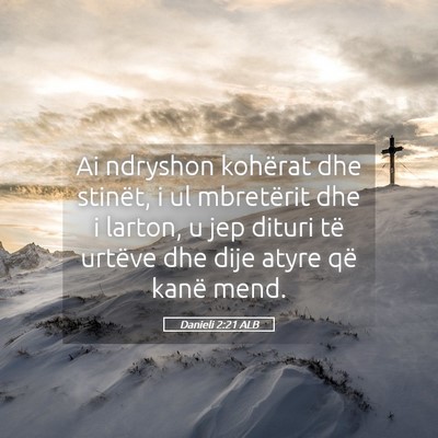 Picture 05 - Danieli 2:21 ALB - Ai ndryshon kohërat dhe stinët, i ul mbretërit - Bible Verse Picture