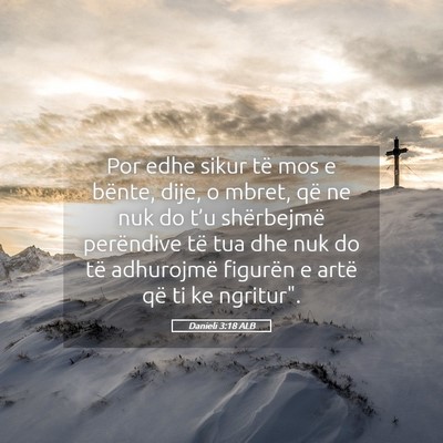 Picture 05 - Danieli 3:18 ALB - Por edhe sikur të mos e bënte, dije, o mbret, - Bible Verse Picture