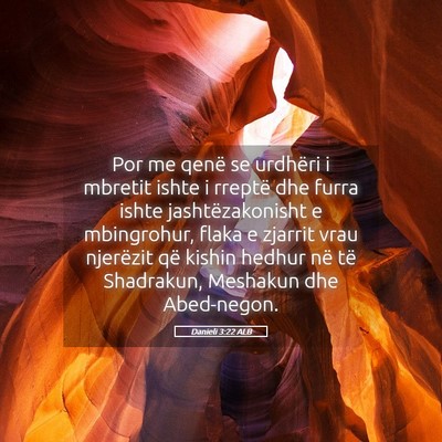Picture 05 - Danieli 3:22 ALB - Por me qenë se urdhëri i mbretit ishte i - Bible Verse Picture