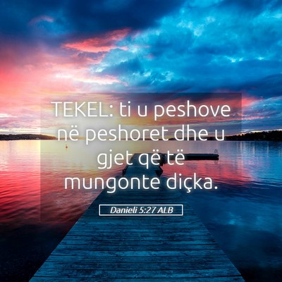 Picture 05 - Danieli 5:27 ALB - TEKEL: ti u peshove në peshoret dhe u gjet që - Bible Verse Picture
