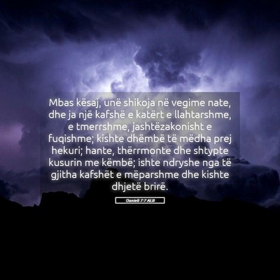 Picture 05 - Danieli 7:7 ALB - Mbas kësaj, unë shikoja në vegime nate, dhe ja - Bible Verse Picture
