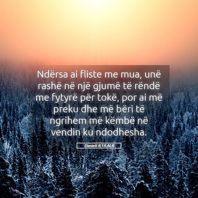 Picture 05 - Danieli 8:18 ALB - Ndërsa ai fliste me mua, unë rashë në një - Bible Verse Picture