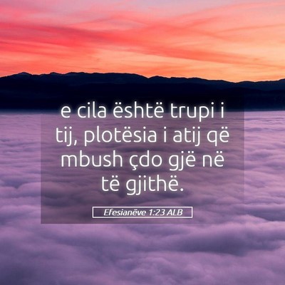 Picture 05 - Efesianëve 1:23 ALB - e cila është trupi i tij, plotësia i atij që - Bible Verse Picture