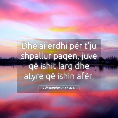 Picture 05 - Efesianëve 2:17 ALB - Dhe ai erdhi për t’ju shpallur paqen, juve që - Bible Verse Picture