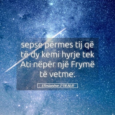 Picture 05 - Efesianëve 2:18 ALB - sepse përmes tij që të dy kemi hyrje tek Ati - Bible Verse Picture