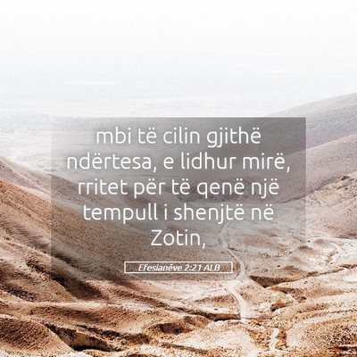 Picture 05 - Efesianëve 2:21 ALB - mbi të cilin gjithë ndërtesa, e lidhur mirë, - Bible Verse Picture