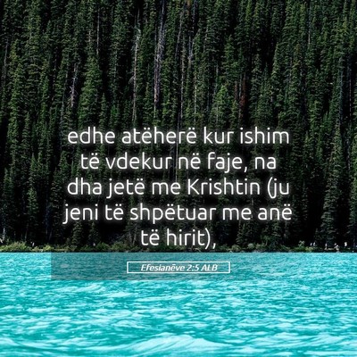 Picture 05 - Efesianëve 2:5 ALB - edhe atëherë kur ishim të vdekur në faje, na - Bible Verse Picture