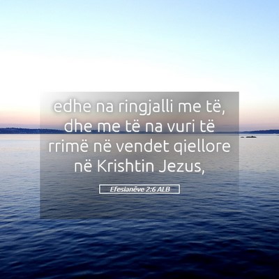 Picture 05 - Efesianëve 2:6 ALB - edhe na ringjalli me të, dhe me të na vuri të - Bible Verse Picture