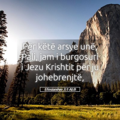 Picture 05 - Efesianëve 3:1 ALB - Për këtë arsye unë, Pali, jam i burgosuri i - Bible Verse Picture